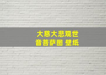 大慈大悲观世音菩萨图 壁纸